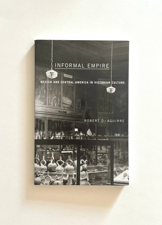 Informal Empire: Mexico and Central America in Victorian Culture