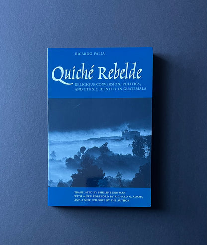 Quiché Rebelde: Religious Conversion, Politics, and Ethnic Identity in Guatemala